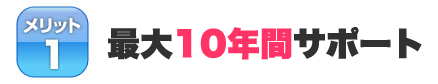 メリット１．ｌ最大10年間サポート